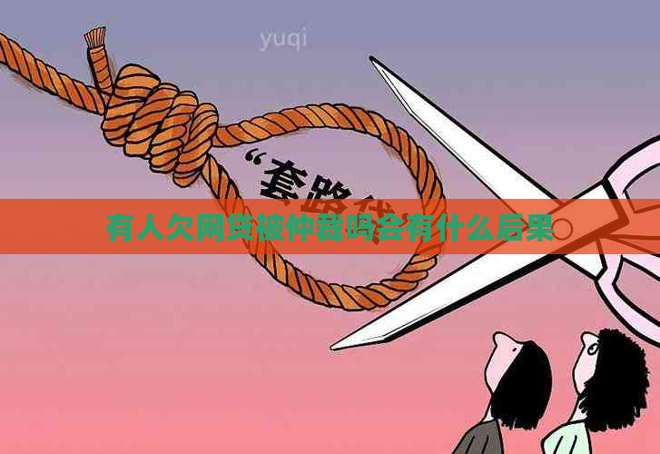 有人欠网贷被仲裁吗会有什么后果