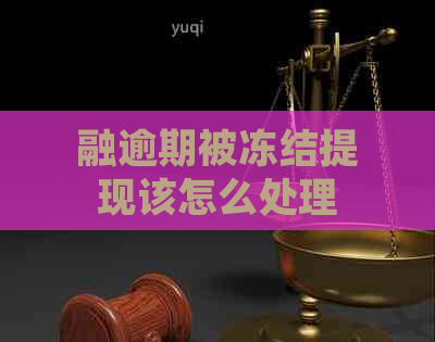 融逾期被冻结提现该怎么处理