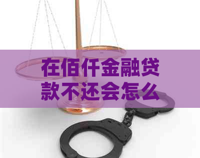 在佰仟金融贷款不还会怎么样的后果是什么