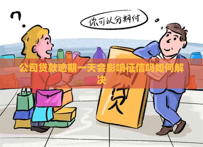 公司贷款逾期一天会影响吗如何解决