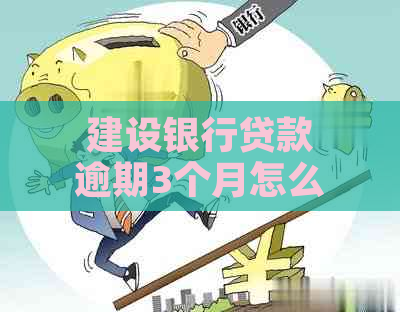 建设银行贷款逾期3个月怎么解决