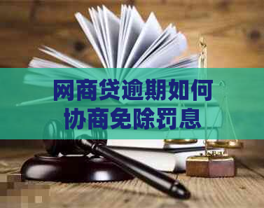 网商贷逾期如何协商免除罚息