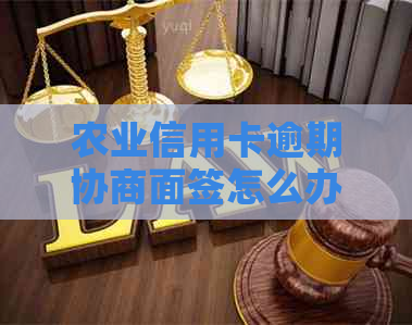 农业信用卡逾期协商面签怎么办