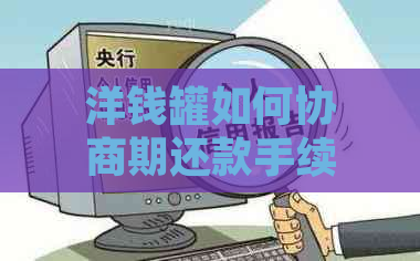 洋钱罐如何协商期还款手续是怎样的