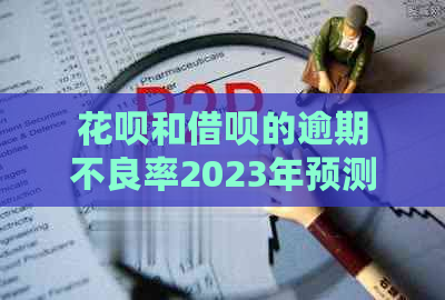 花呗和借呗的逾期不良率2023年预测