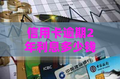 信用卡逾期2年利息多少钱需要支付