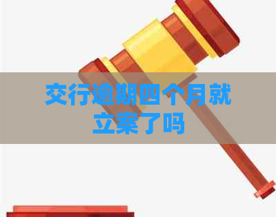 交行逾期四个月就立案了吗