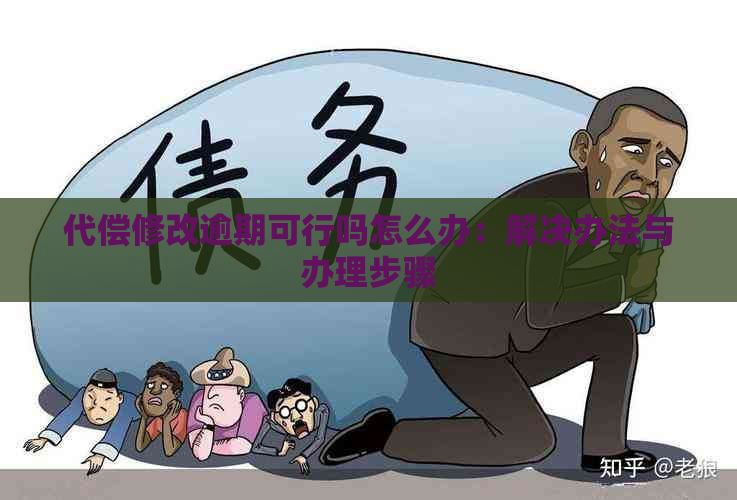 代偿修改逾期可行吗怎么办：解决办法与办理步骤