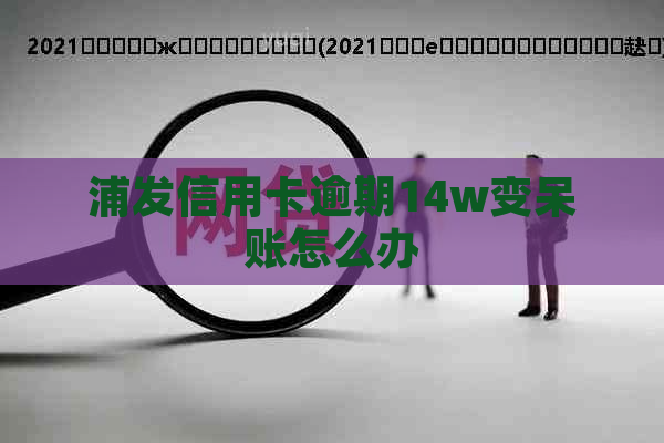 浦发信用卡逾期14w变呆账怎么办