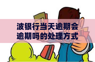 波银行当天逾期会逾期吗的处理方式