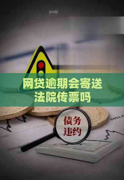 网贷逾期会寄送法院传票吗