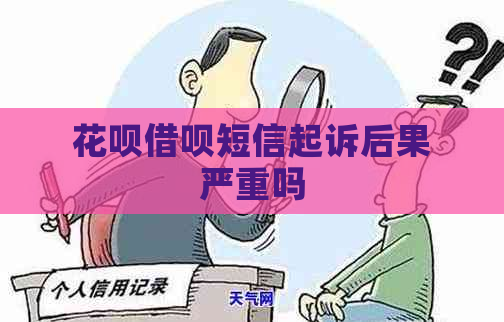 花呗借呗短信起诉后果严重吗