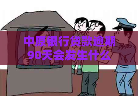 中原银行贷款逾期90天会发生什么