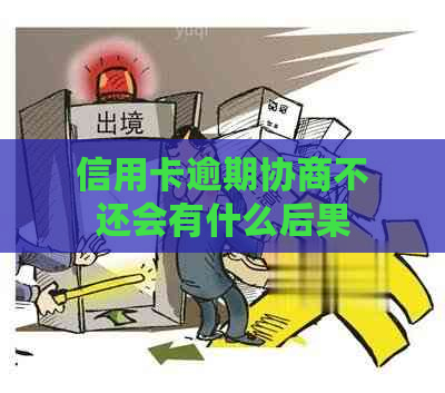 信用卡逾期协商不还会有什么后果