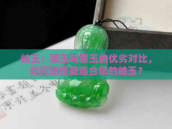 岫玉：暖玉与寒玉的优劣对比，如何选择最适合您的岫玉？