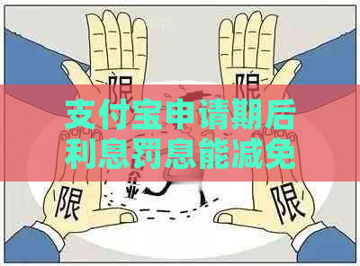 支付宝申请期后利息罚息能减免吗