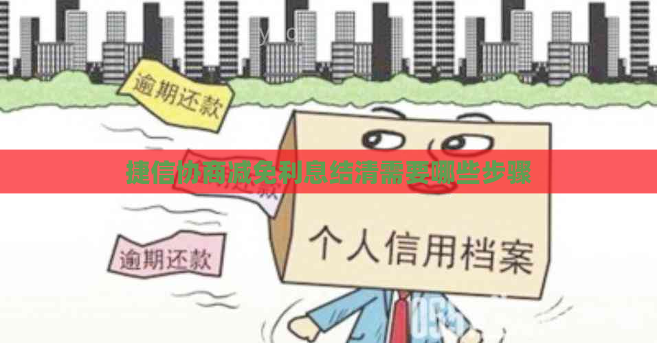 捷信协商减免利息结清需要哪些步骤