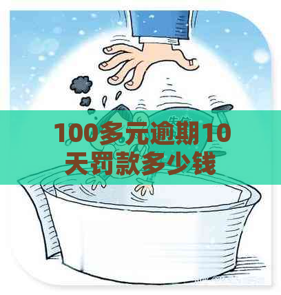 100多元逾期10天罚款多少钱