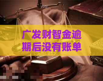 广发财智金逾期后没有账单