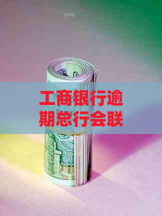 工商银行逾期总行会联系我吗如何处理