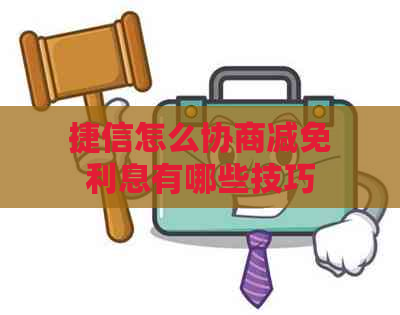 捷信怎么协商减免利息有哪些技巧