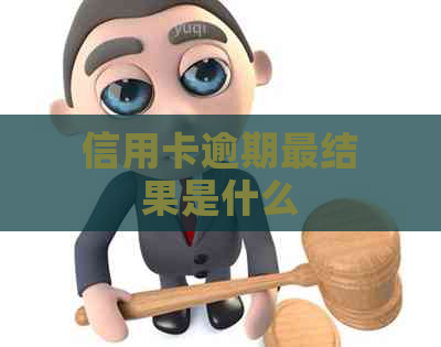 信用卡逾期最结果是什么