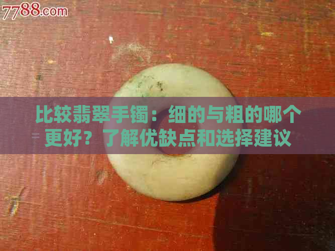 比较翡翠手镯：细的与粗的哪个更好？了解优缺点和选择建议