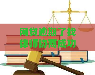 网贷逾期了找律师协商成功如何操作