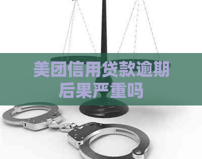 美团信用贷款逾期后果严重吗