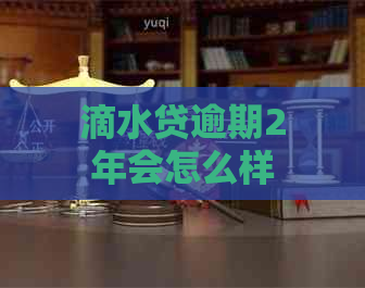 滴水贷逾期2年会怎么样