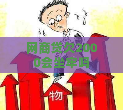 网商贷欠2000会坐牢吗