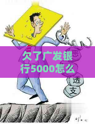 欠了广发银行5000怎么办理