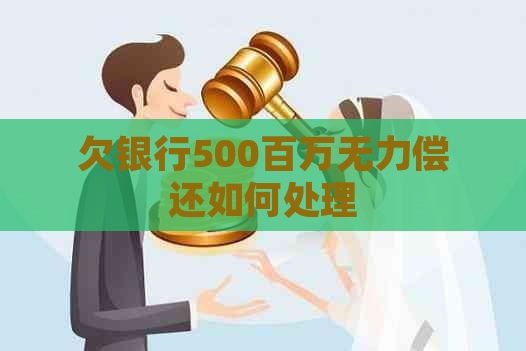 欠银行500百万无力偿还如何处理