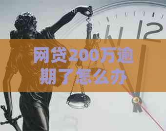 网贷200万逾期了怎么办处理方式