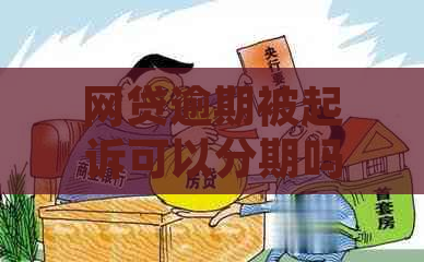 网贷逾期被起诉可以分期吗的解决办法