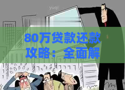 80万贷款还款攻略：全面解析还款方法与技巧，教你如何快速还清债务