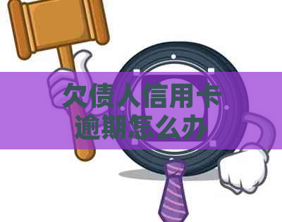 欠债人信用卡逾期怎么办