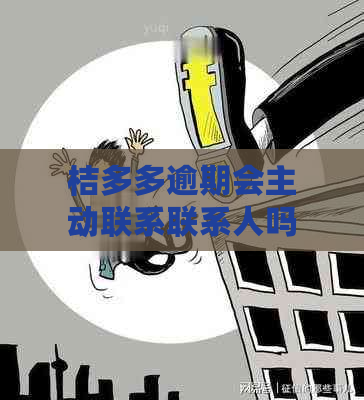 桔多多逾期会主动联系联系人吗