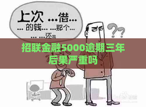 招联金融5000逾期三年后果严重吗