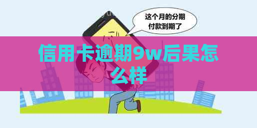 信用卡逾期9w后果怎么样