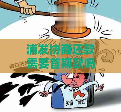 浦发协商还款需要首期款吗