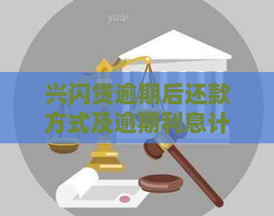 兴闪贷逾期后还款方式及逾期利息计算