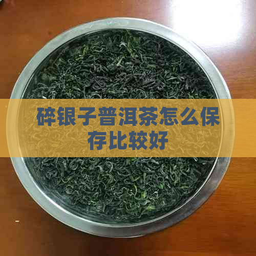 碎银子普洱茶怎么保存比较好