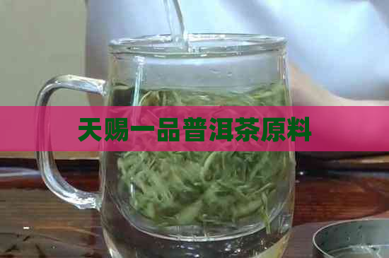 天赐一品普洱茶原料