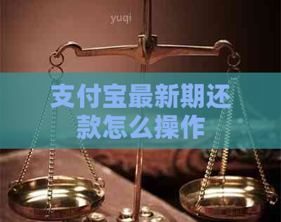 支付宝最新期还款怎么操作