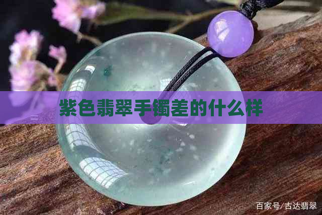 紫色翡翠手镯差的什么样