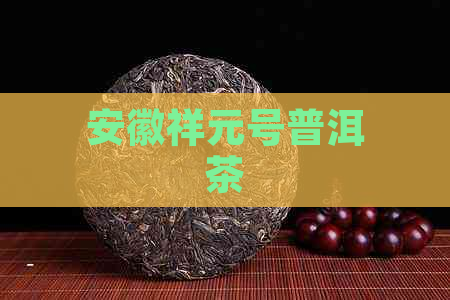 安徽祥元号普洱茶