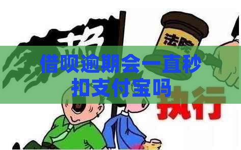 借呗逾期会一直秒扣支付宝吗