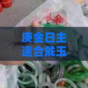 庚金日主适合戴玉手镯吗