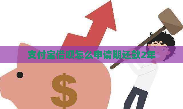 支付宝借呗怎么申请期还款2年